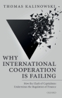 Why International Cooperation Is Failing: How the Clash of Capitalisms Undermines the Regulation of Finance By Thomas Kalinowski Cover Image