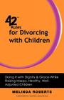 42 Rules for Divorcing with Children: Doing It with Dignity & Grace While Raising Happy, Healthy, Well-Adjusted By Melinda L. Roberts Cover Image
