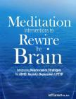 Meditation Interventions to Rewire the Brain: Integrating Neuroscience Strategies for ADHD, Anxiety, Depression & Ptsd Cover Image