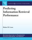 Predicting Information Retrieval Performance (Synthesis Lectures on Information Concepts) By Robert M. Losee, Gary Marchionini (Editor) Cover Image