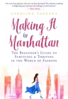 Making It in Manhattan: The Beginner's Guide to Surviving & Thriving in the World of Fashion By Caroline Vazzana Cover Image