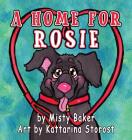 A Home for Rosie By Misty Baker, Kattarina Storost (Illustrator) Cover Image