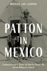 Patton in Mexico: Lieutenant George S. Patton, the Hunt for Pancho Villa, and the Making of a General By Michael Lee Lanning Cover Image