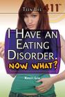 I Have an Eating Disorder. Now What? (Teen Life 411) By Kristi Lew Cover Image
