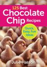 125 Best Chocolate Chip Recipes: Quick, Easy, Fun Ideas By Julie Hasson Cover Image
