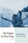 The Hope in Leaving: A Memoir By Barbara Williams Cover Image