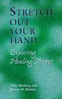 Stretch Out Your Hand: Exploring Healing Prayer By Tilda Norberg, Robert D. Webber Cover Image