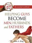 Helping Guys Become Men, Husbands, and Fathers Workbook By John A. King Cover Image