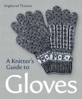 A Knitters Guide to Gloves By Anghadrad Thomas Cover Image