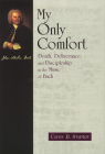 My Only Comfort: Death, Deliverance, and Discipleship in the Music of Bach (Calvin Institute of Christian Worship Liturgical Studies) By Calvin R. Stapert Cover Image
