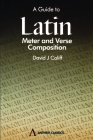 A Guide to Latin Meter and Verse Composition (WPC Classics) By David J. Califf Cover Image