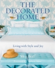 The Decorated Home: Living with Style and Joy By Meg Braff, Charlotte Moss (Foreword by), J. Savage Gibson (Photographs by), Brooke Showell Kasir (Contributions by) Cover Image