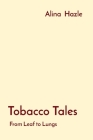 Tobacco Tales: From Leaf to Lungs By Alina Hazle Cover Image