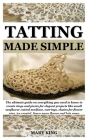 Tatting Made Simple: The ultimate guide on everything you need to know to create rings and picots for elegant projects like small sunflower Cover Image