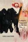 It Wasn't Supposed to Be Like This: Poems By Greg Masters Cover Image