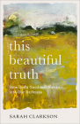 This Beautiful Truth By Sarah Clarkson Cover Image