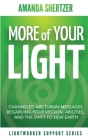 More of Your Light: Channeled Arcturian Messages Regarding Your Mission, Abilities, and The Shift to New Earth (Lightworker Support Series By Amanda Shertzer Cover Image
