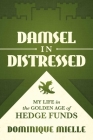 Damsel in Distressed: My Life in the Golden Age of Hedge Funds By Dominique Mielle Cover Image