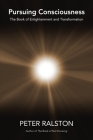 Pursuing Consciousness: The Book of Enlightenment and Transformation By Peter Ralston Cover Image