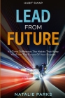 Habit Swap: Lead From Future: It's Time To Remove The Habits That Keep You From The Future Of Your Dreams Cover Image
