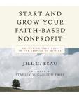 Start and Grow Your Faith-Based Nonprofit: Answering Your Call in the Service of Others By Jill Esau, Stanley W. Carlson-Thies (Foreword by) Cover Image