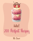 Hello! 200 Parfait Recipes: Best Parfait Cookbook Ever For Beginners [Trifle Recipes, Sundae Cookbook, Lemon Desserts Cookbook, Blackberry Recipes Cover Image