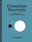 The Conscious Recovery Method: Addiction Treatment Facilitator's Manual By Tj Woodward Cover Image