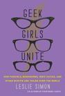 Geek Girls Unite: How Fangirls, Bookworms, Indie Chicks, and Other Misfits Are Taking Over the World By Leslie Simon Cover Image