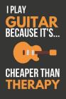 I Play Guitar Because It's... Cheaper Than Therapy: Funny Novelty Guitar Gifts: Small Notebook By Guitar King Publishers Cover Image