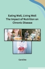 Eating Well, Living Well The Impact of Nutrition on Chronic Disease Cover Image