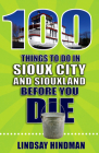 100 Things to Do in Sioux City and Siouxland Before You Die (100 Things to Do Before You Die) Cover Image
