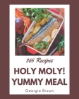Holy Moly! 365 Yummy Meal Recipes: From The Yummy Meal Cookbook To The Table By Georgia Brown Cover Image