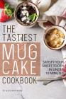 The Tastiest Mug Cake Cookbook: Satisfy Your Sweet Tooth in Under 10 Minutes Cover Image