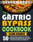 Gastric Bypass Cookbook: SLOW COOKER - 50+ Bariatric-Friendly Chicken, Beef, Pork and Vegetarian Slow Cooker Recipes for Life Long Eating for P By Stella Layne Cover Image