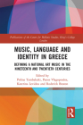Music, Language and Identity in Greece: Defining a National Art Music in the Nineteenth and Twentieth Centuries (Publications of the Centre for Hellenic Studies) By Polina Tambakaki (Editor), Panos Vlagopoulos (Editor), Katerina Levidou (Editor) Cover Image