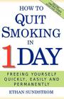 How To Quit Smoking In 1 Day: Freeing Yourself Quickly, Easily and Permanently By Ethan Sundstrom Cover Image
