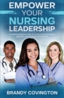 Empower Your Nursing Leadership By Brandy Covington Cover Image