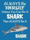 Always Be Yourself Unless You Can Be a Shark: Composition Notebook for Pets, Critters and Animal Lovers Cover Image