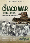The Chaco War, 1932-1935: Fighting in Green Hell (Latin America@War) By Antonio Luis Sapienza, José Luis Martínez Peláez Cover Image