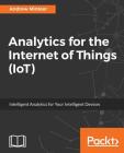 Analytics for the Internet of Things (IoT): Intelligent analytics for your intelligent devices By Andrew Minteer Cover Image
