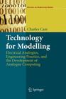 Technology for Modelling: Electrical Analogies, Engineering Practice, and the Development of Analogue Computing (History of Computing) Cover Image