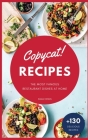 Copycat Recipes: +130 Step-by-Step Recipes to cook the most famous restaurant dishes at home, save money and improve your cooking skill Cover Image