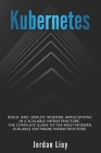 Kubernetes: Build and Deploy Modern Applications in a Scalable Infrastructure. The Complete Guide to the Most Modern Scalable Soft By Jordan Lioy Cover Image