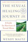 The Sexual Healing Journey: A Guide for Survivors of Sexual Abuse (Third Edition) By Wendy Maltz Cover Image
