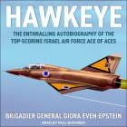 Hawkeye: The Enthralling Autobiography of the Top-Scoring Israel Air Force Ace of Aces By Brigadier General Giora Even-Epstein, Paul Boehmer (Read by) Cover Image