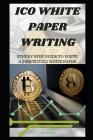 Ico White Paper Writing: Step by Step Guide to Write a Perfect Ico White Paper Cover Image