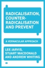 Radicalisation, Counter-Radicalisation and Prevent: A Vernacular Approach By Lee Jarvis, Andrew Whiting, Stuart MacDonald Cover Image