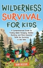 Wilderness Survival for Kids: A Comprehensive Guide to Finding Water, Foraging, Shelter Building, and More Essential Skills for Surviving in the Wil By Dion Rosser Cover Image