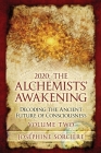 2020 - The Alchemist's Awakening Volume Two: Decoding The Ancient Future of Consciousness By Josephine Sorciere Cover Image