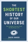 The Shortest History of Our Universe: The Unlikely Journey from the Big Bang to Us (Shortest History Series) By David Baker, John Green (Foreword by) Cover Image